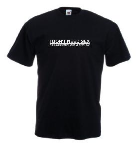 Tricou imprimat I DON'T NEED SEX 1