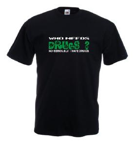 Tricou imprimat Who needs drugs